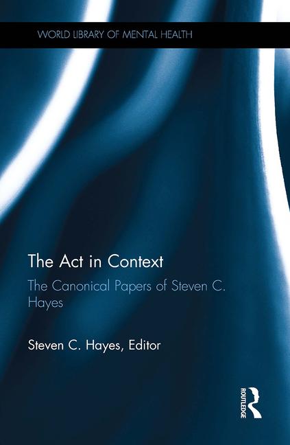 Cover: 9781032921969 | The ACT in Context | The Canonical Papers of Steven C. Hayes | Hayes