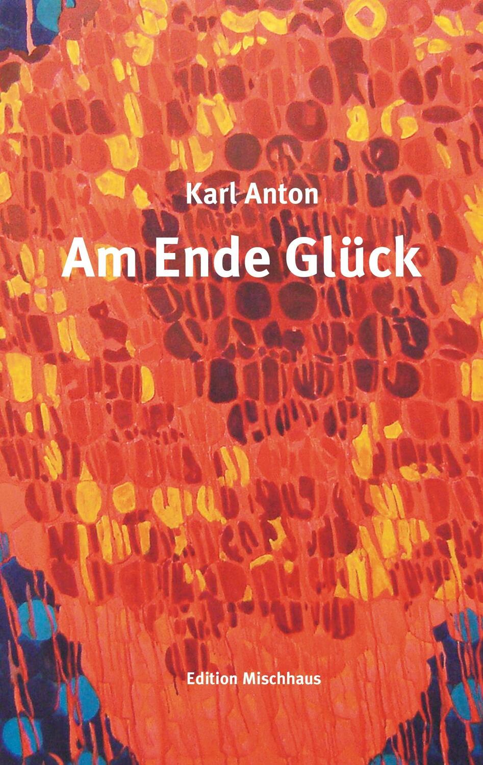 Cover: 9783735787620 | Am Ende Glück | Karl Anton | Taschenbuch | Paperback | 136 S. | 2014
