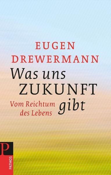 Cover: 9783843600071 | Was uns Zukunft gibt | Vom Reichtum des Lebens | Eugen Drewermann