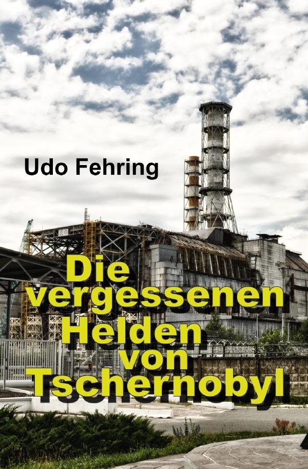 Cover: 9783748572961 | Die vergessenen Helden von Tschernobyl | Udo Fehring | Taschenbuch