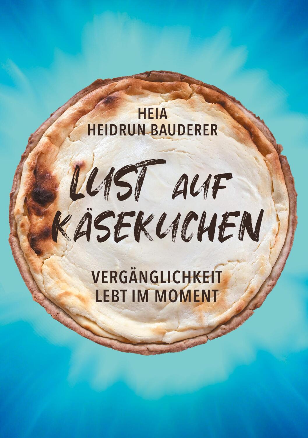 Cover: 9783752674293 | Lust auf Käsekuchen | Vergänglichkeit lebt im Moment | Bauderer | Buch