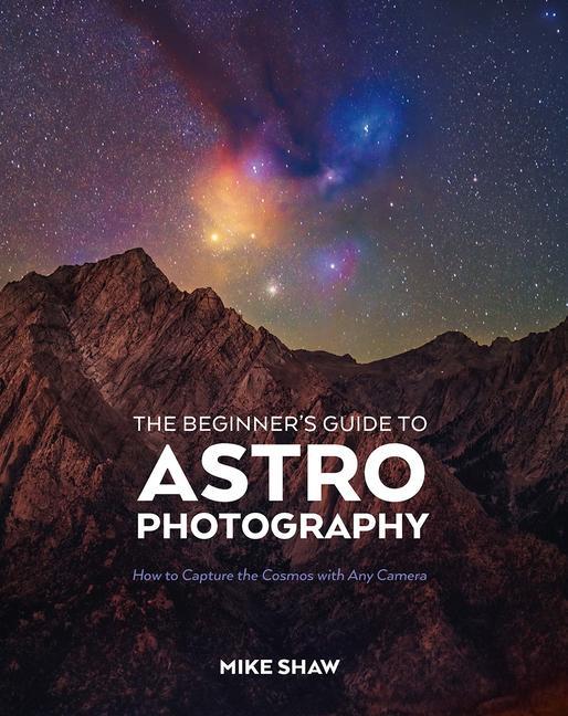 Cover: 9781681989693 | The Beginner's Guide to Astrophotography | Mike Shaw | Taschenbuch