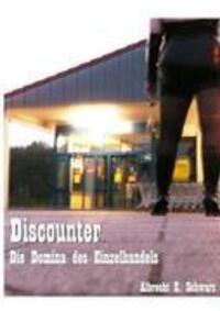 Cover: 9783837024098 | Discounter - Die Domina des Einzelhandels | Albrecht E. Schwarz | Buch
