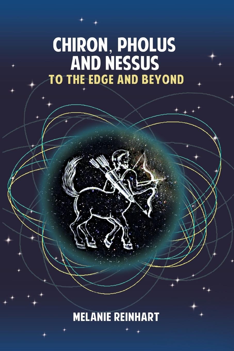 Cover: 9781909580176 | Chiron, Pholus and Nessus | To the Edge and Beyond | Melanie Reinhart