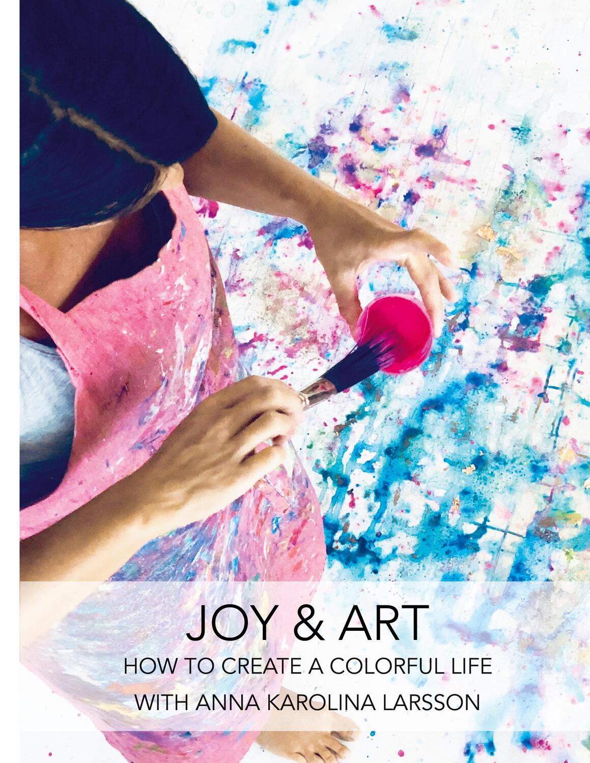 Cover: 9789189011991 | Joy &amp; Art | How to create a colorful life | Anna-Karolina Larsson