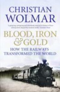Cover: 9781848871717 | Blood, Iron and Gold | How the Railways Transformed the World | Wolmar