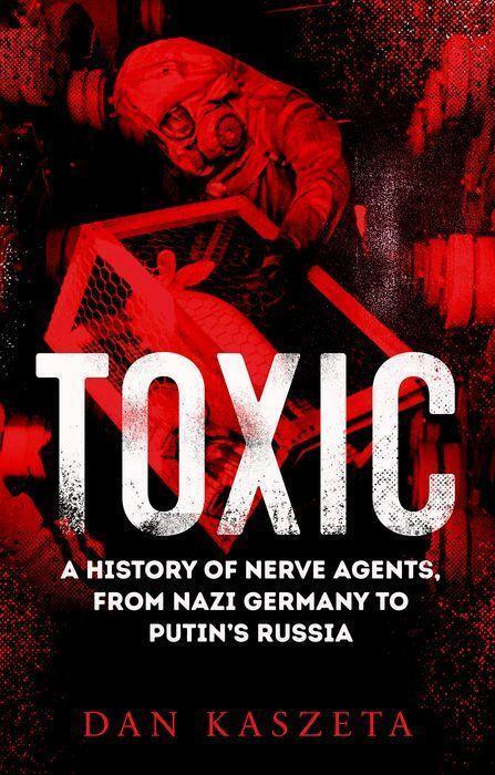 Cover: 9781787383067 | Toxic | A History of Nerve Agents, From Nazi Germany to Putin's Russia