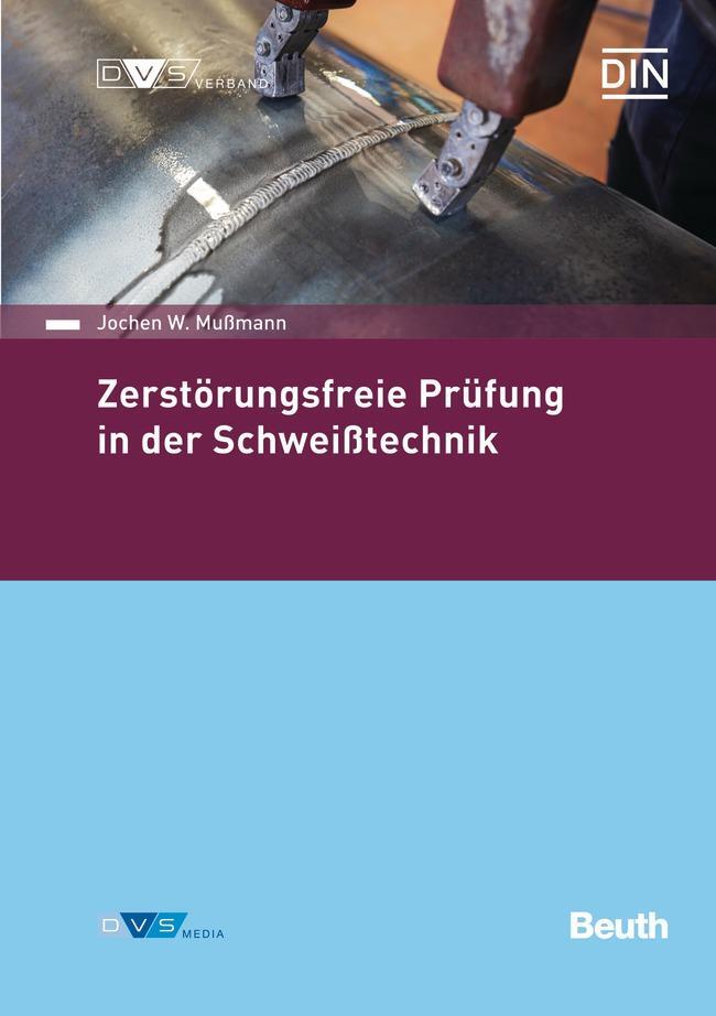 Cover: 9783410310983 | Zerstörungsfreie Prüfung in der Schweißtechnik | Jochen W. Mußmann