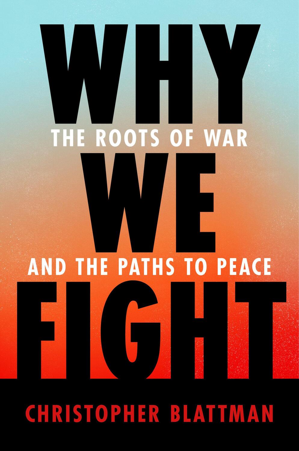 Cover: 9781984881571 | Why We Fight | The Roots of War and the Paths to Peace | Blattman