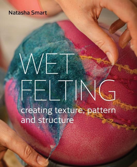 Cover: 9780719840395 | Wet Felting | Creating texture, pattern and structure | Natasha Smart
