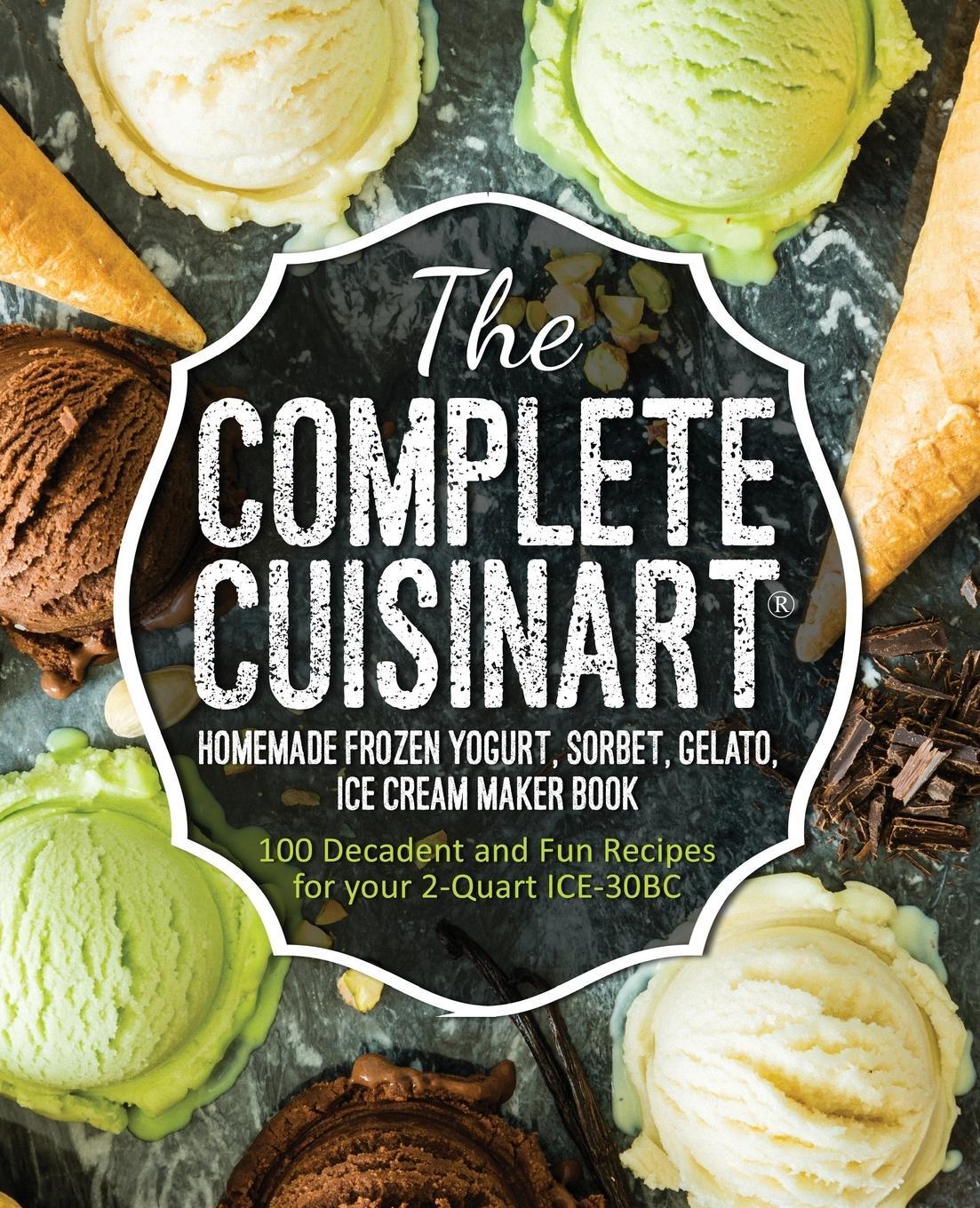 Cover: 9781945056062 | The Complete Cuisinart Homemade Frozen Yogurt, Sorbet, Gelato, Ice...