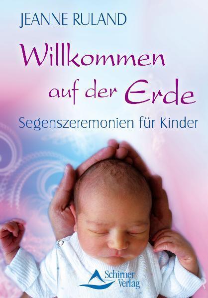 Cover: 9783843450393 | Willkommen auf der Erde | Segenszeremonien für Kinder | Jeanne Ruland