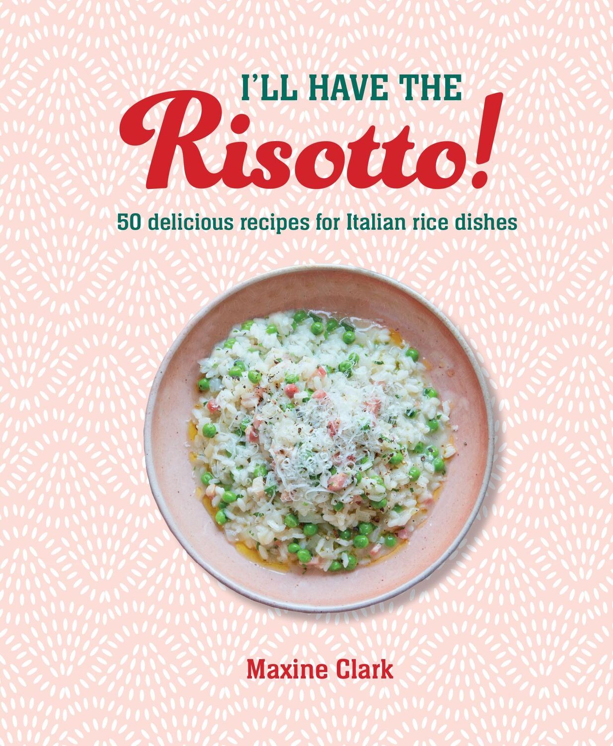 Cover: 9781788795968 | I'll Have the Risotto! | 50 Delicious Recipes for Italian Rice Dishes