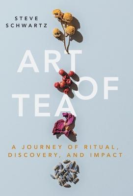 Cover: 9781544527789 | Art of Tea | A Journey of Ritual, Discovery, and Impact | Schwartz