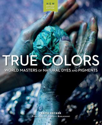 Cover: 9781733200387 | True Colours | World Masters of Natural Dyes and Pigments | Recker