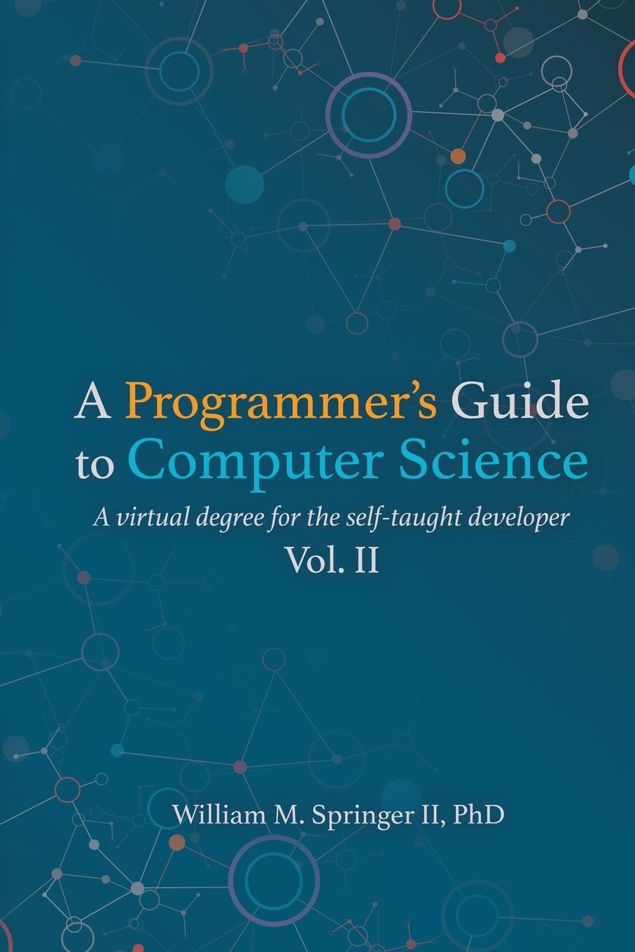 Cover: 9781951204044 | A Programmer's Guide to Computer Science Vol. 2 | William M Springer