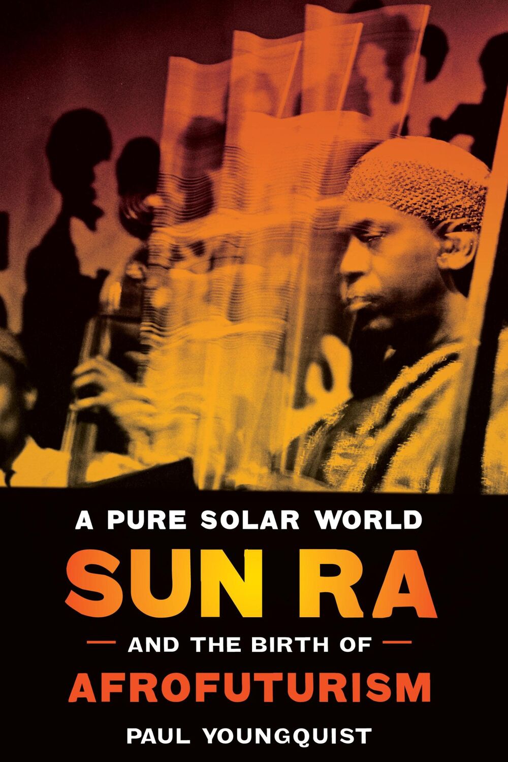 Cover: 9781477327289 | A Pure Solar World - Sun Ra and the Birth of Afrofuturism | Youngquist