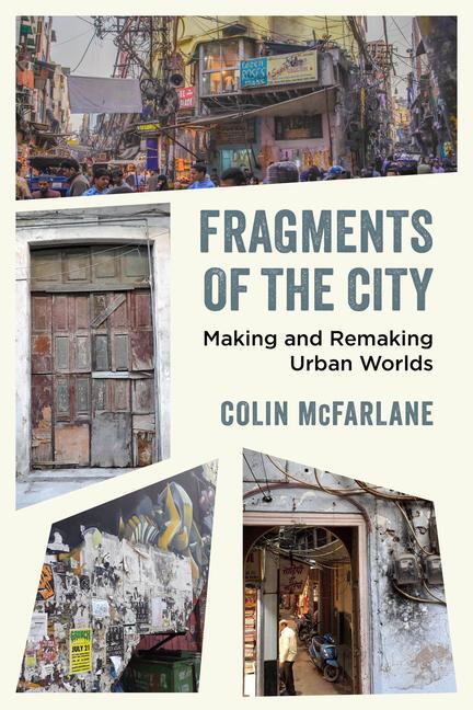 Cover: 9780520382244 | Fragments of the City | Making and Remaking Urban Worlds | McFarlane