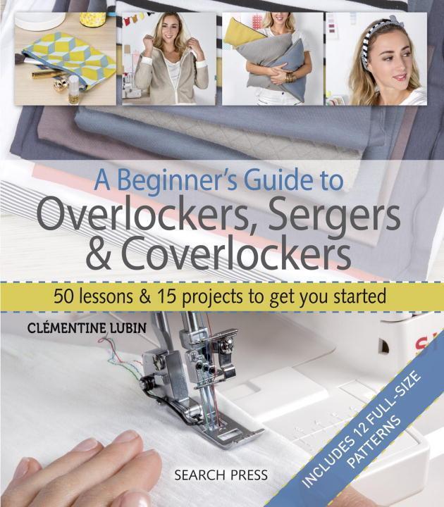 Cover: 9781782214908 | A Beginner's Guide to Overlockers, Sergers & Coverlockers: 50...
