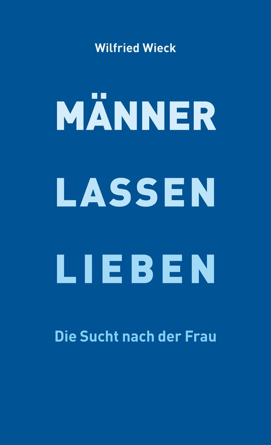 Cover: 9783964090935 | Männer lassen lieben | Die Sucht nach der Frau | Wilfried Wieck | Buch