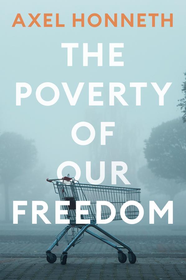 Cover: 9781509556335 | The Poverty of Our Freedom | Essays 2012 - 2019 | Axel Honneth | Buch