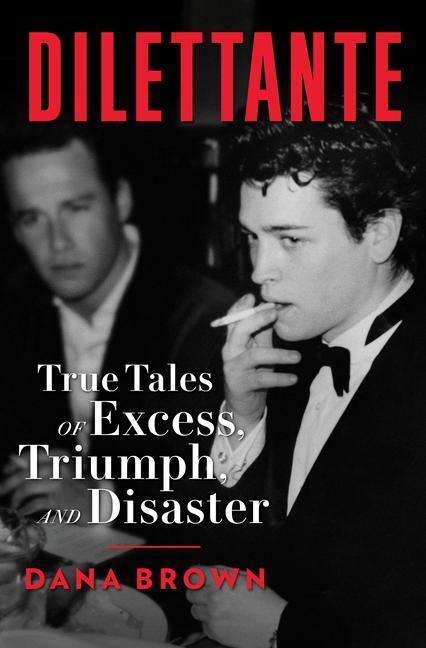 Cover: 9780593158487 | Dilettante: True Tales of Excess, Triumph, and Disaster | Dana Brown