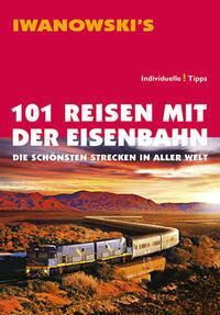 Cover: 9783861970774 | 101 Reisen mit der Eisenbahn | Die schönsten Strecken in aller Welt