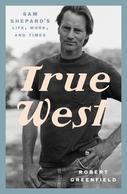 Cover: 9780525575955 | True West | Sam Shepard's Life, Work, and Times | Robert Greenfield