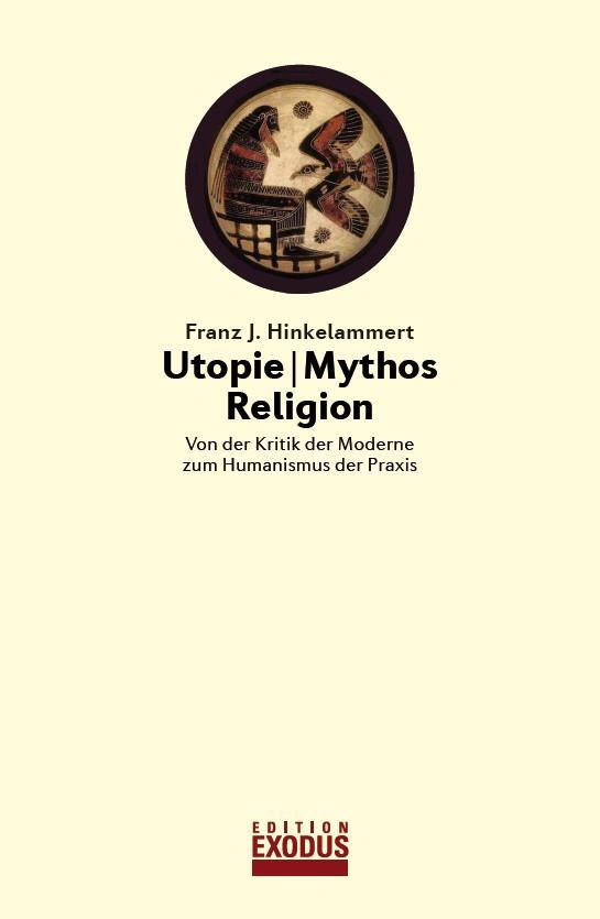 Cover: 9783907386019 | Utopie - Mythos - Religion | Franz J. Hinkelammert | Taschenbuch