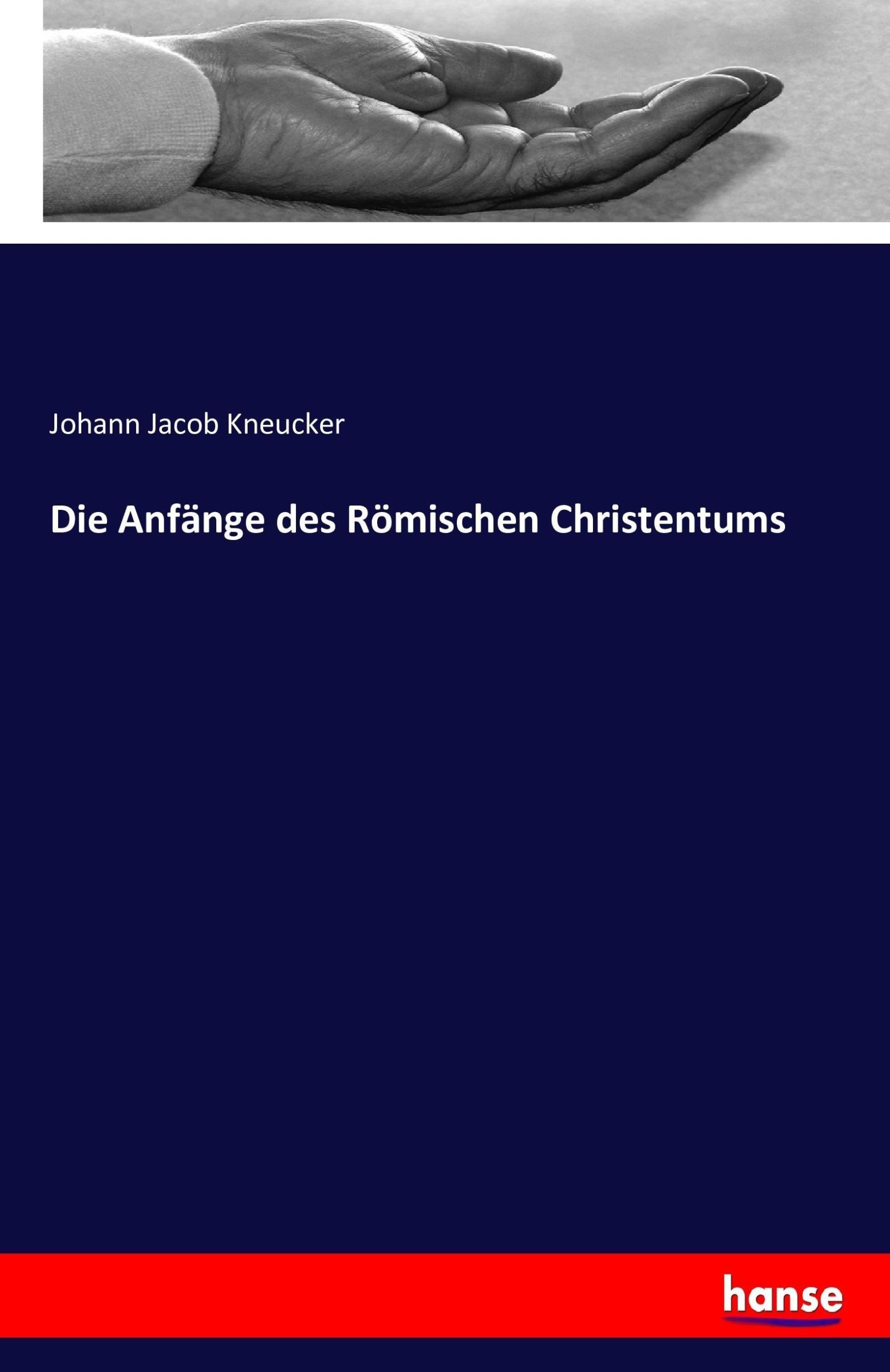 Cover: 9783743434103 | Die Anfänge des Römischen Christentums | Johann Jacob Kneucker | Buch