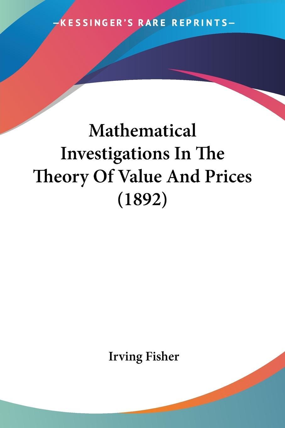 Cover: 9781120325129 | Mathematical Investigations In The Theory Of Value And Prices (1892)