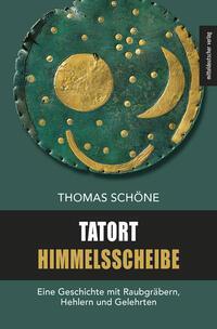 Cover: 9783963119033 | Tatort Himmelsscheibe | Thomas Schöne | Taschenbuch | 232 S. | Deutsch
