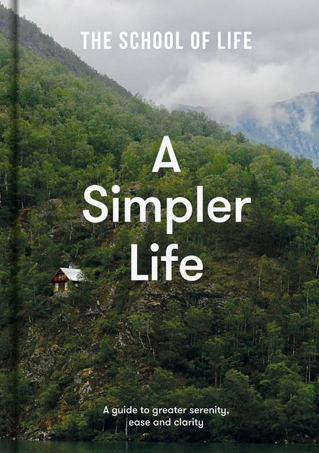 Cover: 9781912891689 | A Simpler Life: a guide to greater serenity, ease, and clarity | Life