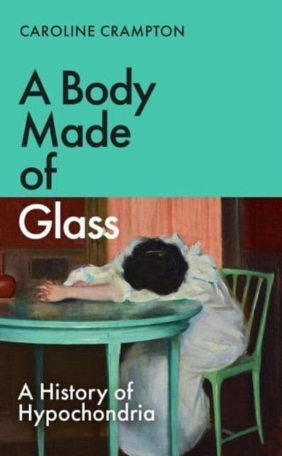 Cover: 9781783789054 | A Body Made of Glass | A History of Hypochondria | Caroline Crampton
