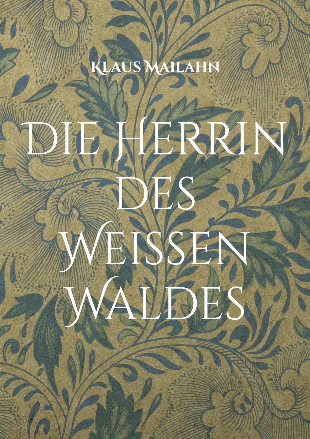 Cover: 9783755799467 | Die Herrin des Weißen Waldes | Klaus Mailahn | Taschenbuch
