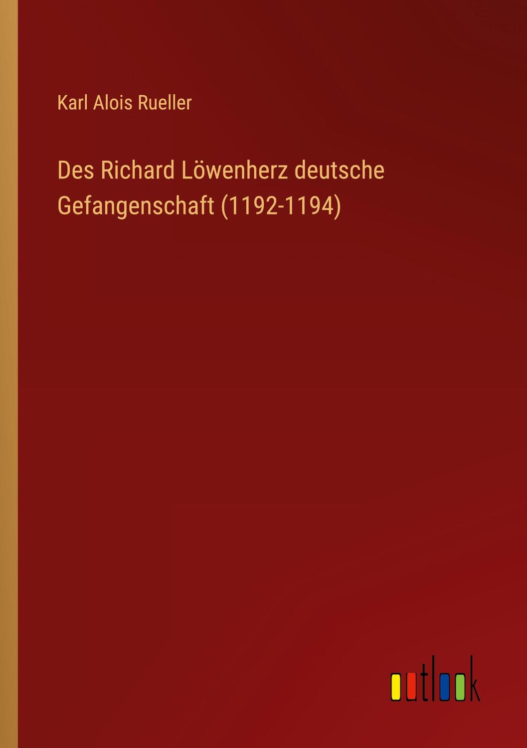 Cover: 9783368440985 | Des Richard Löwenherz deutsche Gefangenschaft (1192-1194) | Rueller