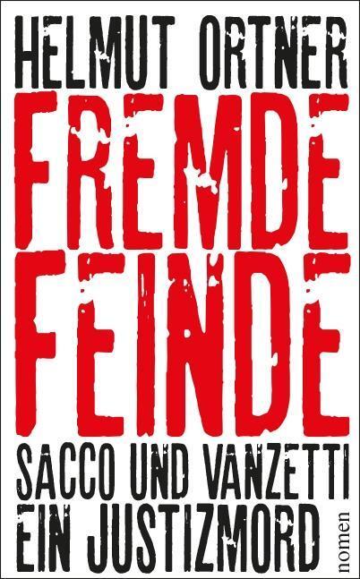 Cover: 9783939816256 | Fremde Feinde | Sacco und Vanzetti - Ein Justizmord | Helmut Ortner
