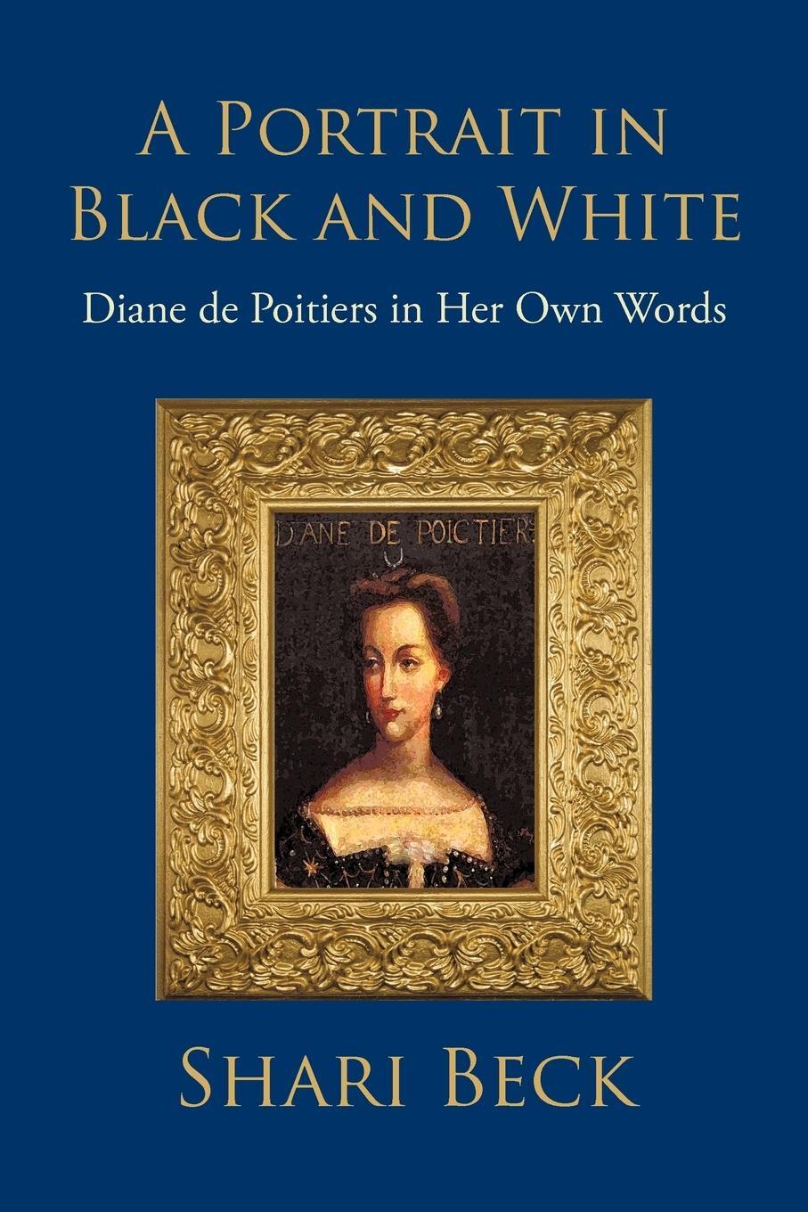 Cover: 9781462029815 | A Portrait in Black and White | Diane de Poitiers in Her Own Words