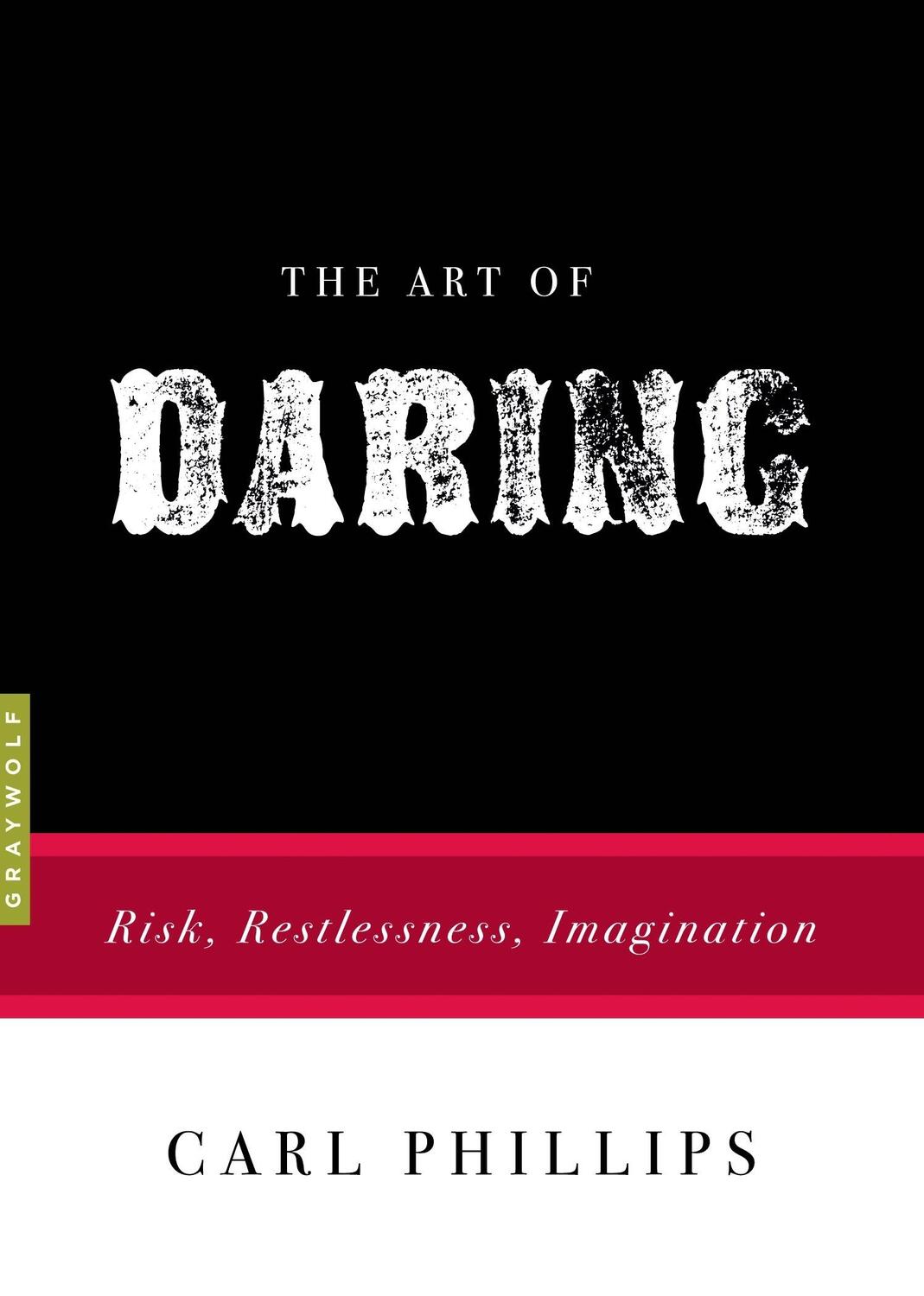 Cover: 9781555976811 | The Art of Daring: Risk, Restlessness, Imagination | Carl Phillips