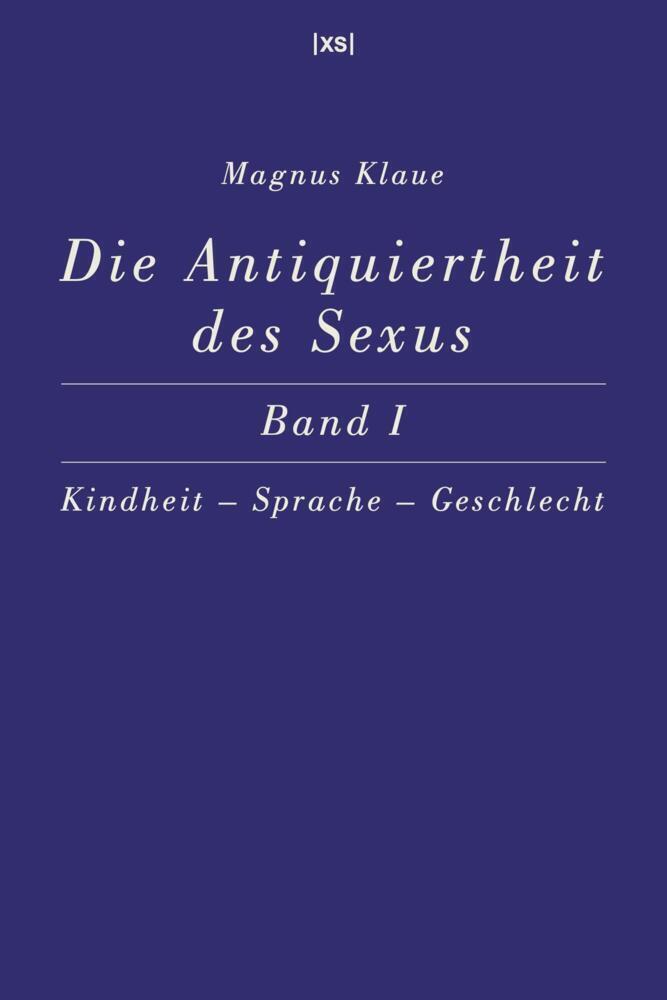 Cover: 9783944503134 | Die Antiquiertheit des Sexus - Band I | Magnus Klaue | Taschenbuch