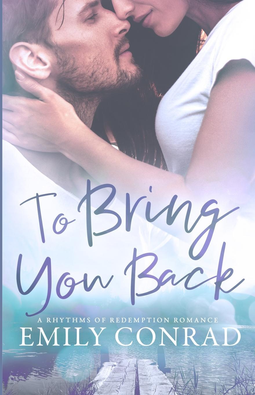 Cover: 9781736038802 | To Bring You Back | A Contemporary Christian Romance | Emily Conrad