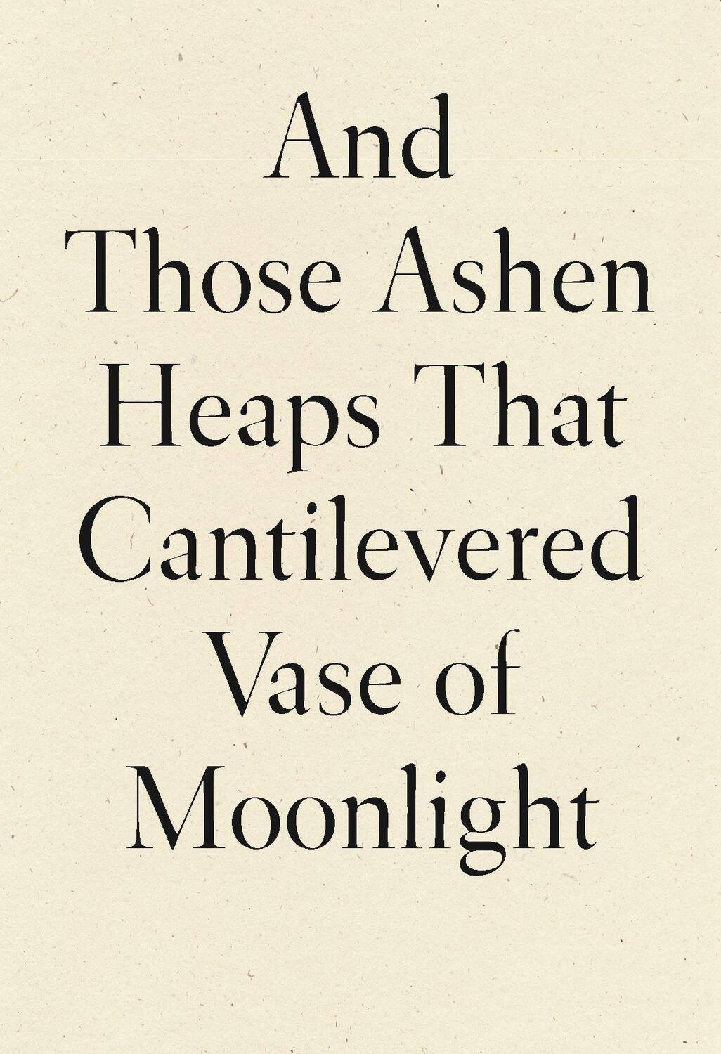 Cover: 9781950268542 | And Those Ashen Heaps That Cantilevered Vase of Moonlight | Lynn Xu