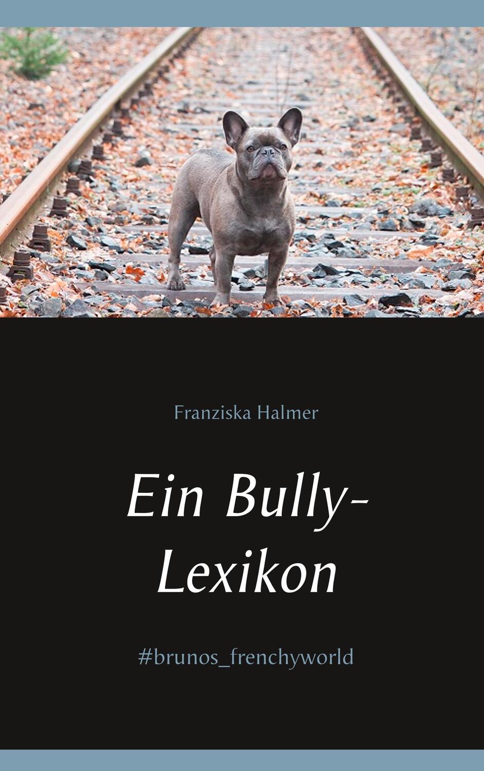 Cover: 9783750440272 | Ein Bully- Lexikon | #brunos_frenchyworld | Franziska Halmer | Buch