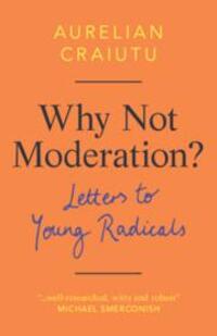 Cover: 9781108494953 | Why Not Moderation? | Letters to Young Radicals | Aurelian Craiutu