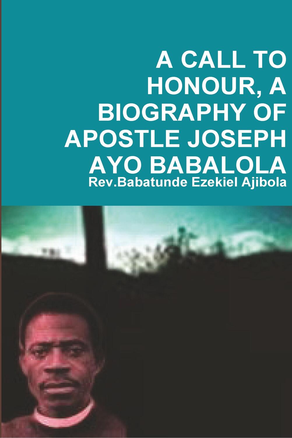 Cover: 9781409213048 | A CALL TO HONOUR, A BIOGRAPHY OF APOSTLE JOSEPH AYO BABALOLA | Ajibola