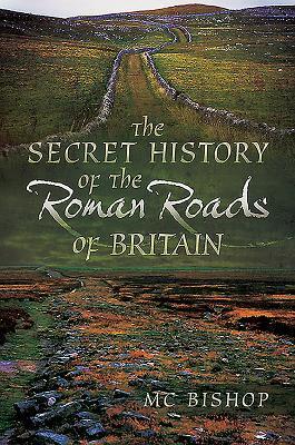 Cover: 9781526761132 | The Secret History of the Roman Roads of Britain | M. C. Bishop | Buch