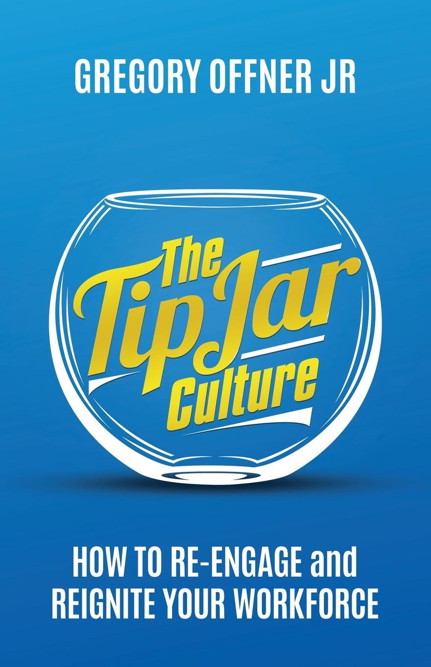 Cover: 9798889268680 | The Tip Jar Culture | How to Re-Engage and Reignite Your Workforce