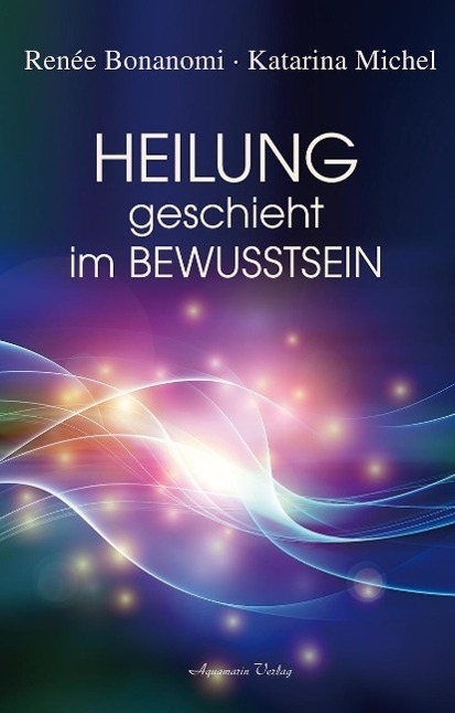 Cover: 9783894277024 | Heilung geschieht im Bewusstsein | Renée Bonanomi (u. a.) | Buch