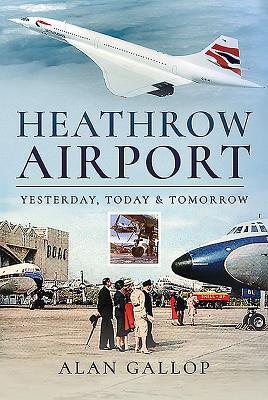 Cover: 9781526759184 | Heathrow Airport | Yesterday, Today and Tomorrow | Alan Gallop | Buch