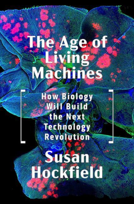 Cover: 9780393634747 | The Age of Living Machines: How Biology Will Build the Next...
